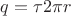 $q = \tau 2\pi r$
