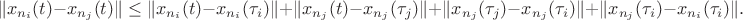 $$\|x_{n_i}(t)-x_{n_j}(t)\|\le \|x_{n_i}(t)-x_{n_i}(\tau_i)\|+\|x_{n_j}(t)-x_{n_j}(\tau_j)\|+\|x_{n_j}(\tau_j)-x_{n_j}(\tau_i)\|+\|x_{n_j}(\tau_i)-x_{n_i}(\tau_i)\|.$$