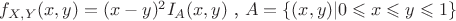 $f_{X,Y}(x,y)=(x-y)^2 I_A(x,y) $  ,  $A=\{(x,y)|0\leqslant x\leqslant y \leqslant 1\}$