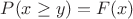 $P(x\ge y)=F(x)$ $P(x\ge y)=F(x)$
