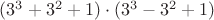 $(3^3+ 3^2 + 1) \cdot( 3^3 - 3^2 + 1)$