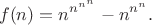 $$f(n)=n^{n^{n^n}}-n^{n^n}.$$