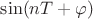$\sin(nT + \varphi) $