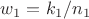 $w_1 = k_1/n_1$