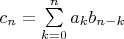 $c_n=\sum\limits_{k=0}^na_kb_{n-k}$