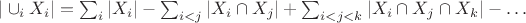 $ |\cup_i X_i|=\sum_i|X_i|-\sum_{i<j}|X_i\cap X_j|+\sum_{i<j<k}|X_i\cap X_j\cap X_k|-\ldots $
