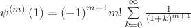 $\[{\psi ^{\left( m \right)}}\left( 1 \right) = {\left( { - 1} \right)^{m + 1}}m!\sum\limits_{k = 0}^\infty  {\frac{1}{{{{\left( {1 + k} \right)}^{m + 1}}}}} \]$
