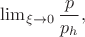 $\lim_{\xi \to 0} \dfrac{p}{p_{h}},$
