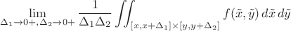 $$\lim_{\Delta_1 \to 0+, \Delta_2\to0+}\frac1{\Delta_1 \Delta_2} \iint_{[x, x+\Delta_1]\times [y, y+\Delta_2]} f(\tilde x, \tilde y)\, d\tilde x\, d\tilde y$$