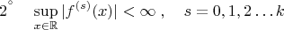 $${2^&deg;} \quad \sup_{x \in \mathbb{R}} |f^{(s)}(x)| < \infty \; , \quad s=0,1,2 \ldots k$$