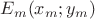 $E_m(x_m; y_m)$ $E_m(x_m; y_m)$