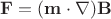 $\mathbf F =(\mathbf m \cdot \mathbf \nabla) \mathbf B$