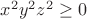 $x^2y^2z^2 \ge 0$