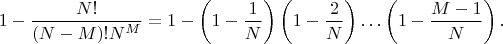 $$1-\frac{N!}{(N-M)! N^M}=1-\left(1-\frac 1N\right)\left(1-\frac 2N\right)\dots\left(1-\frac {M-1}N\right).$$