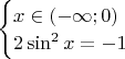 $\begin{cases} x \in (-\infty;0) \\ 2 \sin^2 x = -1 \end{cases}$