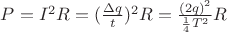 $P = I^2 R = (\frac{\Delta q}{t})^2 R = \frac{(2q)^2}{\frac{1}{4}T^2}R$
