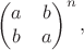 $$\begin{pmatrix}a&b\\b&a\end{pmatrix}^n,$$