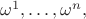 $\omega^1,\ldots,\omega^n,\quad$