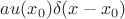 $a u(x_0)\delta(x-x_0)$