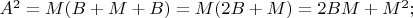 $A^2=M(B+M+B)=M(2B+M)=2BM+M^2;$