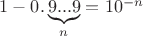 $\[
1 - 0.\underbrace {9...9}_n = 10^{ - n} 
\]$