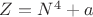 $Z = N^4 + a$