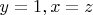 $y=1, x=z$