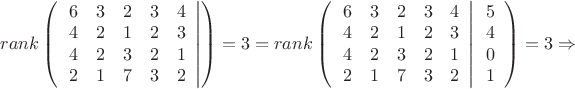$\[rank\left( {\left. {\begin{array}{*{20}{c}}
  6&3&2&3&4 \\ 
  4&2&1&2&3 \\ 
  4&2&3&2&1 \\ 
  2&1&7&3&2 
\end{array}} \right|} \right) = 3 = rank\left( {\left. {\begin{array}{*{20}{c}}
  6&3&2&3&4 \\ 
  4&2&1&2&3 \\ 
  4&2&3&2&1 \\ 
  2&1&7&3&2 
\end{array}} \right|\begin{array}{*{20}{c}}
  5 \\ 
  4 \\ 
  0 \\ 
  1 
\end{array}} \right) = 3 \Rightarrow \]$