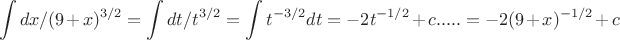 $$\int dx/(9+x)^{3/2}=\int dt/t^{3/2}=\int t^{-3/2} dt=-2t^{-1/2}+c.....=-2(9+x)^{-1/2}+c$$