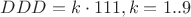 $DDD=k\cdot 111, k=1..9$