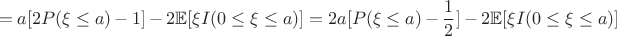 $$= a[2P(\xi\leq a)-1]-2\mathbb{E}[\xi I(0\leq\xi\leq a)]=2a[P(\xi\leq a)-\frac{1}{2}]-2\mathbb{E}[\xi I(0\leq\xi\leq a)] $$