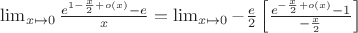 $\lim_{x\mapsto 0} \frac { e^{1 - \frac {x}{2} + o(x)}- e}{x} = \lim_ {x\mapsto 0} {-\frac{e}{2}  \left[ \frac { e^{- \frac {x}{2} + o(x)}- 1}{ -\frac{x}{2}}  \right]}  $