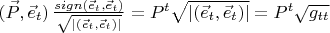$(\vec{P}, \vec{e}_t) \, \frac{sign(\vec{e}_t, \vec{e}_t)}{\sqrt{|(\vec{e}_t, \vec{e}_t)|}} = P^t \sqrt{|(\vec{e}_t, \vec{e}_t)|} = P^t \sqrt{g_{t t}}$