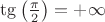 $\tg\left(\frac{\pi}{2}\right)=+\infty$