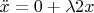 $\ddot{x}=0+\lambda2x$