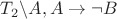 $T_2\backslash A, A \to \neg B$
