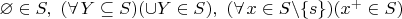 $\varnothing\in S,\ (\forall\,Y\subseteq S)({\cup}Y\in S),\ (\forall\,x\in S\backslash\{s\})(x^+\in S)$