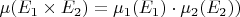 $\mu(E_1\times E_2)=\mu_1(E_1)\cdot\mu_2(E_2))$