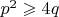 $p^2\geqslant 4q$