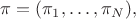 $ \pi=(\pi_{1}, \ldots, \pi_{N}), $