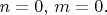$n=0,\,m=0.$