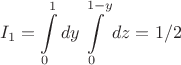 \[
I_1  = \int\limits_0^1 {dy} \int\limits_0^{1 - y} {dz}  = 1/2
\]
