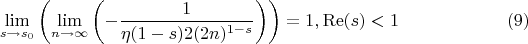 $$
\lim_{s\to s_0 }\left(\lim_{n\to \infty }\left(-\frac{1}{\eta (1-s) 2 (2 n)^{1-s}}\right)\right)=1,\operatorname{Re}(s)<1\qquad\qquad\qquad(9)
$$