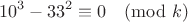 $$10^3-33^2 \equiv0 \pmod k$$
