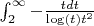 $\int_2^{\infty} {-\frac {tdt} {\log(t)t^2}}$