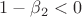 $1-\beta_2<0$