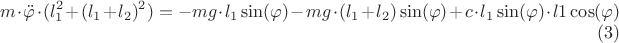 $$m\cdot\ddot{\varphi}\cdot\((l^2_1+(l_1+l_2)^2)=-mg\cdot\l_1\sin({\varphi})-mg\cdot\((l_1+l_2)\sin({\varphi})+c\cdot\l_1\sin({\varphi})\cdot\l1\cos({\varphi})\eqno(3) $$