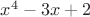 $x^4-3x+2$