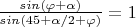 $\frac {sin(\varphi+\alpha)}{sin(45+\alpha/2+\varphi)}=1$