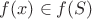 $f(x) \in f(S)$ $f(x) \in f(S)$